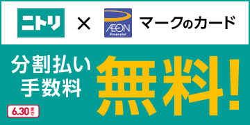 ニトリ × AEON Financialマークのカード 分割払い手数料無料！ 6.30まで