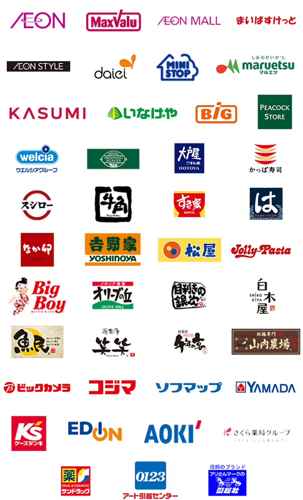 AEON MaxValu AEON MALL まいばすけっと AEON STYLE daiei MINI STOP しあわせいかつ。 maruetsu マルエツ KASUMI いなげや BiG PEACOCK STORE welcia ウエルシアグループ FRESHNESS BURGER 大戸屋 かっぱ寿司 スシロー 牛角 すき家 はま寿司 なか卯 吉野家 松屋 ジョリーパスタ ビッグボーイ オリーブの丘 目利きの銀次 白木屋 魚民 笑笑 千年の宴 山内農場 ビックカメラ コジマ ソフマップ YAMADA ケーズデンキ EDION AOKI さくら薬局グループ サンドラッグ アート引越センター アリさんマークの引越社