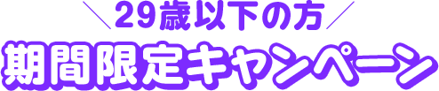 ＜29歳以下の方＞期間限定キャンペーン