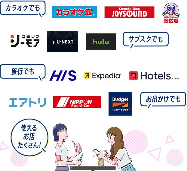 ［カラオケでも］カラオケ館｜カラオケショップ JOYSOUND｜カラオケルーム歌広場 ［サブスクでも］コミックシーモア｜U-NEXT｜Hulu ［旅行でも］HIS｜エクスペディア｜ホテルズドットコム ［お出かけでも］エアトリ｜ニッポンレンタカー｜バジェットレンタカー 使えるお店たくさん！