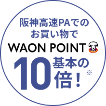 阪神高速パーキングエリアなどでのご利用でWAON POINT基本の10倍！※