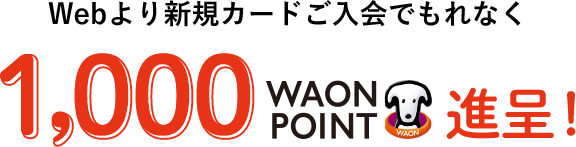Webより新規カードご入会でもれなく1,000WAON POINT進呈！