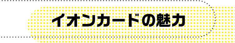 イオンカードの魅力