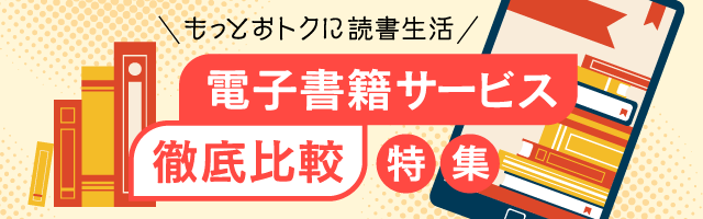 もっとおトクに読書生活 電子書籍サービス 徹底比較 特集