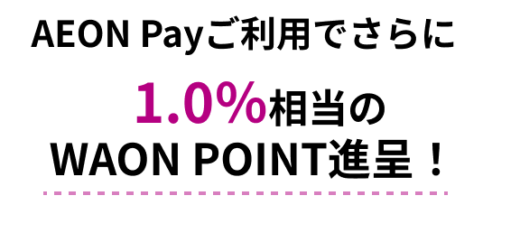 AEON Payご利用でさらに1.0％相当のWAON POINT進呈！