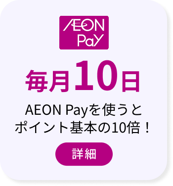 AEON Pay 毎月10日 AEON Payを使うとポイント基本の10倍！ 詳細