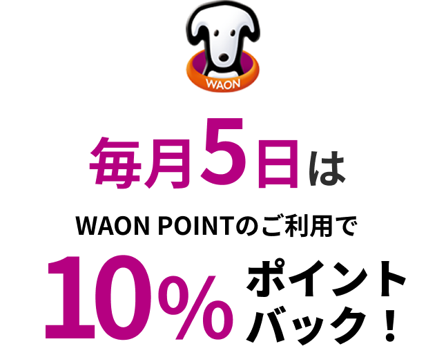 WAON POINT 毎月5日はWAON POINTのご利用で10％ポイントバック！