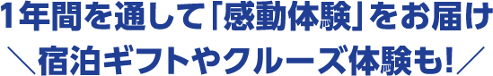 1年間を通して「感動体験」をお届け 宿泊ギフトやクルーズ体験も！