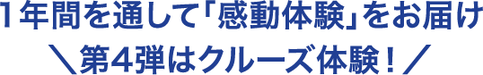 1年間を通して「感動体験」をお届け 第4弾はクルーズ体験！