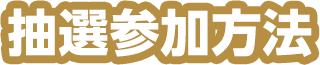 抽選参加方法