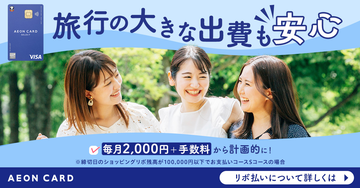 イオンカードセレクト 旅行の大きな出費も安心 毎月2,000円＋手数料から計画的に！ ※締切日のショッピングリボ残高が100,000円以下でお支払いコースSコースの場合 AEON CARD リボ払いについて詳しくは