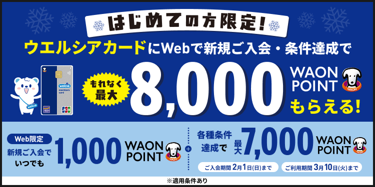 はじめての方限定！ ウエルシアカードにWebで新規ご入会・条件達成でもれなく最大8,000WAON POINTもらえる！ Web限定 新規ご入会でいつでも1,000WAON POINT + 各種条件達成で最大7,000WAON POINT ご入会期間 2月1日(日)まで ご利用期間 3月10日(火)まで ※適用条件あり