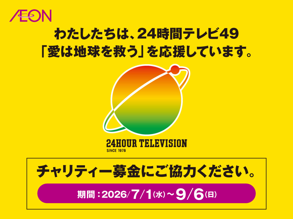 わたしたちは、24時間テレビ49「愛は地球を救う」を応援しています。チャリティー募金にご協力ください。期間:2026年7月1日(水)~9月6日(日) 24HOUR TELEVISION SINCE 1978