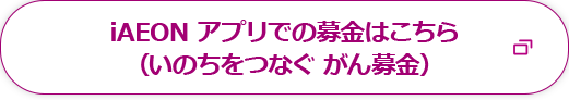 iAEONアプリでの募金はこちら(いのちをつなぐ がん募金)