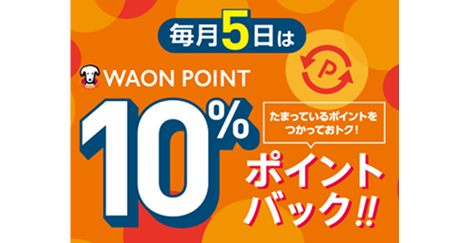 毎月5日はWAON POINT 10% ポイントバック！！たまっているポイントをつかっておトク！