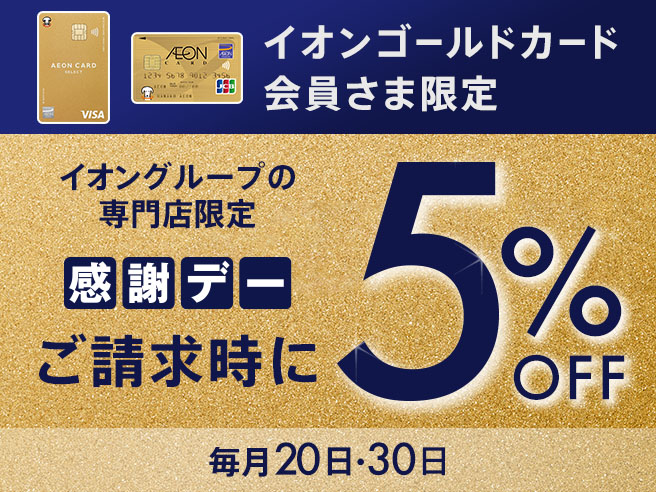 イオンゴールドカード会員さま限定 イオングループの専門店限定 感謝デー ご請求時に5%OFF 毎月20日・30日