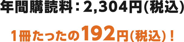 年間購読料:2,304円(税込)1冊たったの192円(税込)!