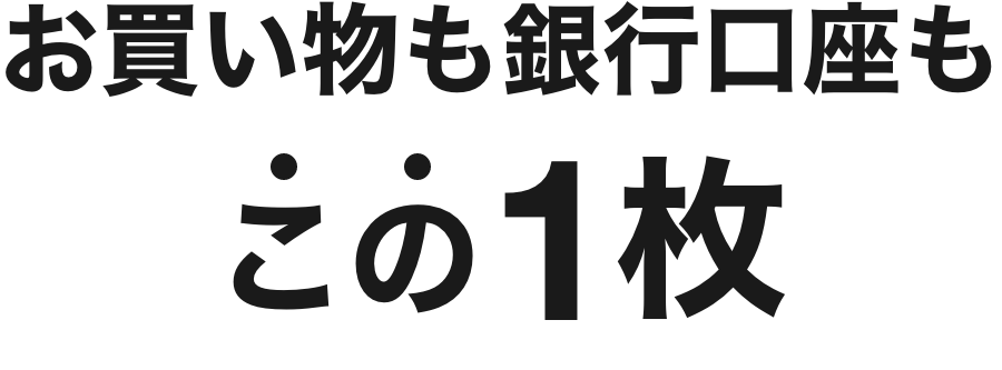 お買い物も銀行口座もこの1枚