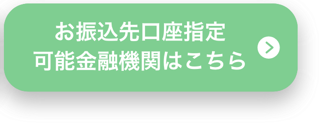 お振込先口座指定可能金融機関はこちら