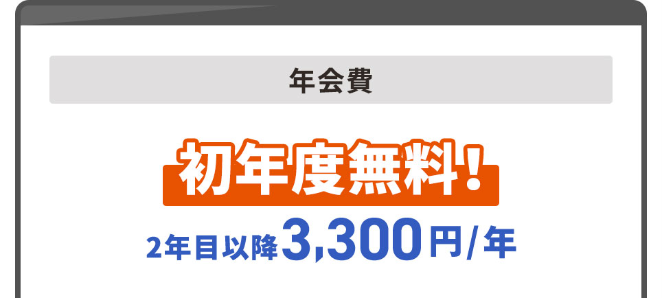 年会費 初年度無料！ 2年目以降3,300円/年