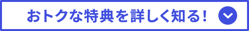 おトクな特典を詳しく知る！