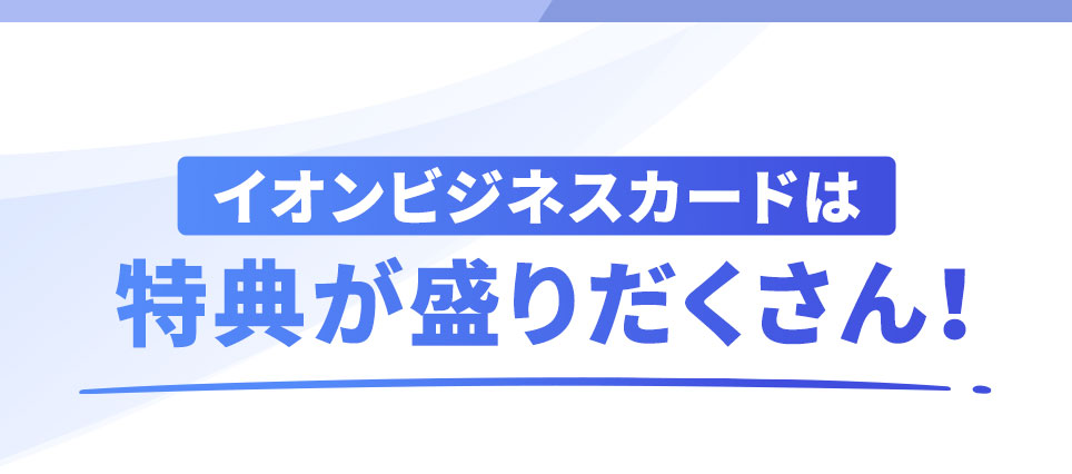 イオンビジネスカードは特典が盛りだくさん！