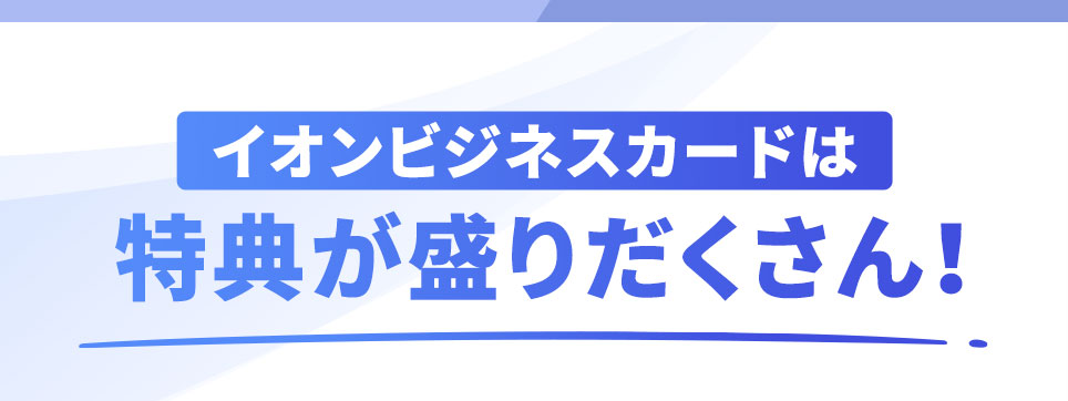 イオンビジネスカードは特典が盛りだくさん！