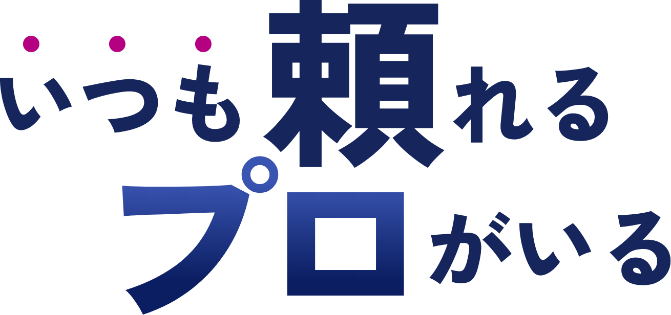 いつも頼れるプロがいる