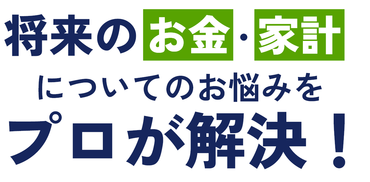 将来のお金・家計についてのお悩みをプロが解決！