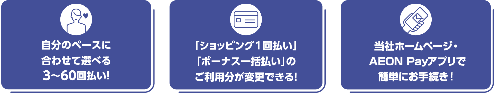 自分のペースに合わせて選べる3-60回払い!「ショッピング1回払い」「ボーナス一括払い」のご利用分が変更できる!AEON Payアプリ・当社ホームページで簡単にお手続き!