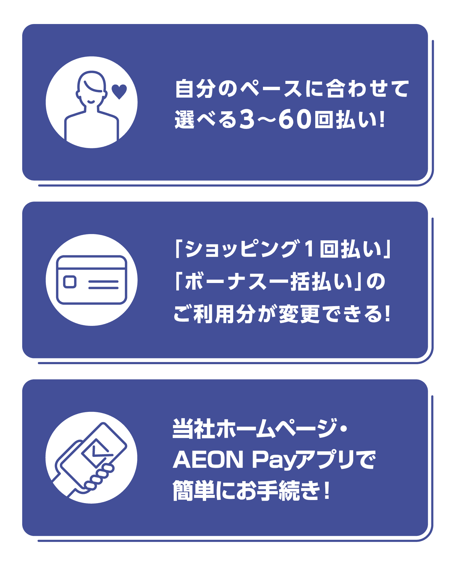 自分のペースに合わせて選べる3-60回払い!「ショッピング1回払い」「ボーナス一括払い」のご利用分が変更できる!AEON Payアプリ・当社ホームページで簡単にお手続き!